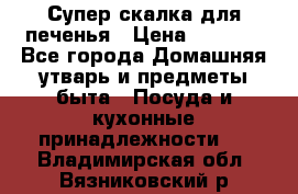 Супер-скалка для печенья › Цена ­ 2 000 - Все города Домашняя утварь и предметы быта » Посуда и кухонные принадлежности   . Владимирская обл.,Вязниковский р-н